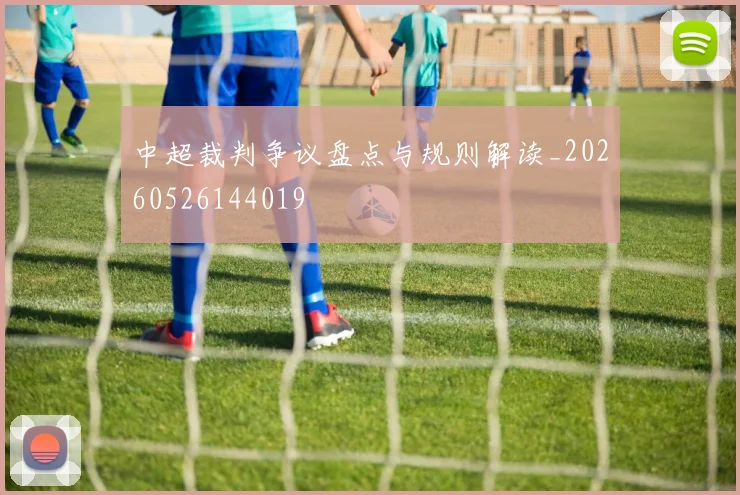 中超裁判争议盘点与规则解读_20260526144019