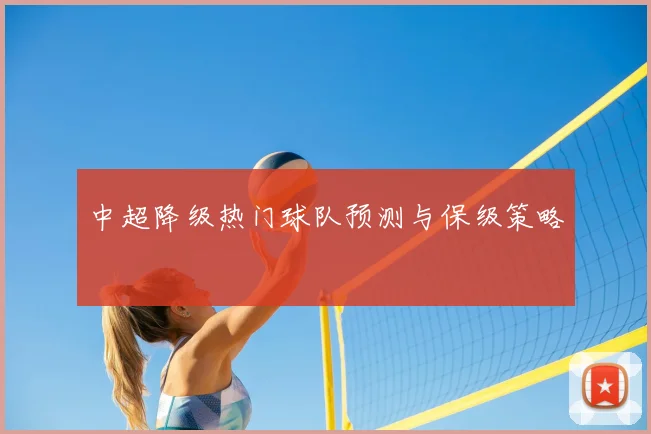 中超降级热门球队预测与保级策略
