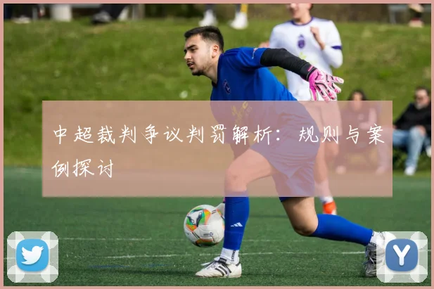 中超裁判争议判罚解析：规则与案例探讨