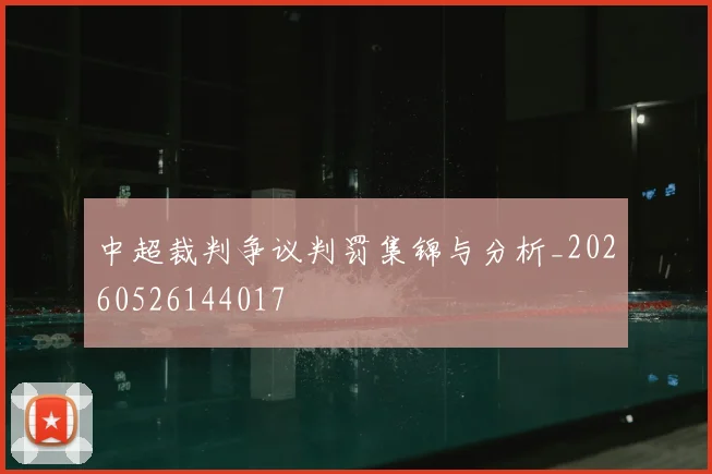 中超裁判争议判罚集锦与分析_20260526144017