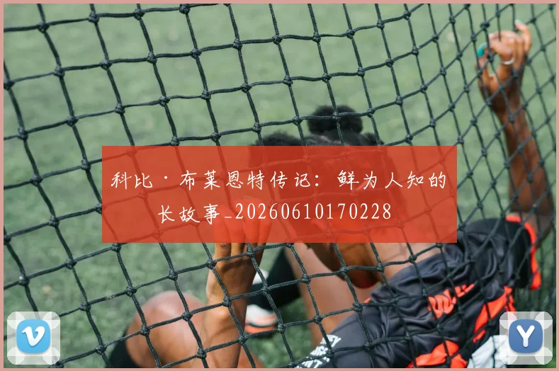 科比·布莱恩特传记：鲜为人知的成长故事_20260610170228